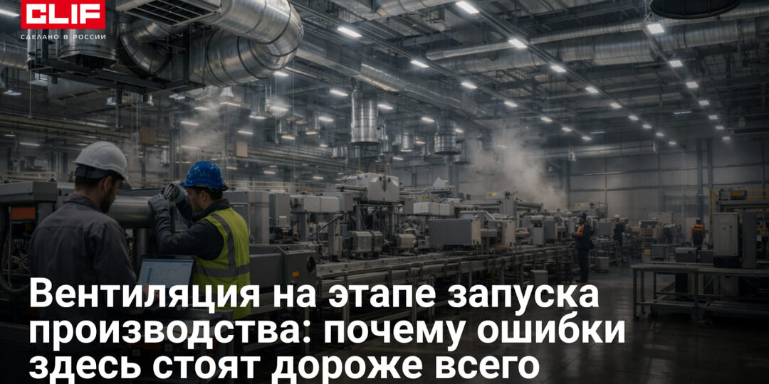 Вентиляция на этапе запуска производства: почему ошибки здесь стоят дороже всего
