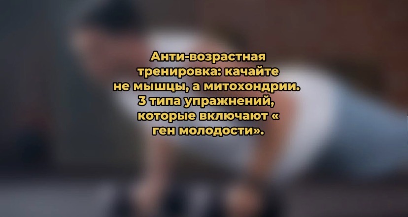 Анти-возрастная тренировка: качайте не мышцы, а митохондрии. 3 типа упражнений, которые включают «ген молодости».