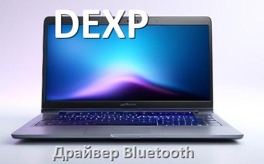 
Драйвер на Bluetooth для ноутбука DEXP с Windows 11 и 10