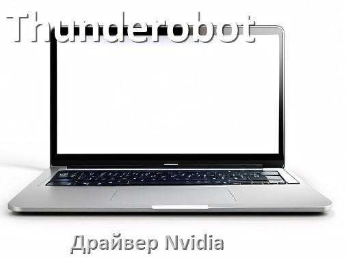 
Драйвера Nvidia на ноутбук Thunderobot видеокарты GeForce на Windows 10 и 11