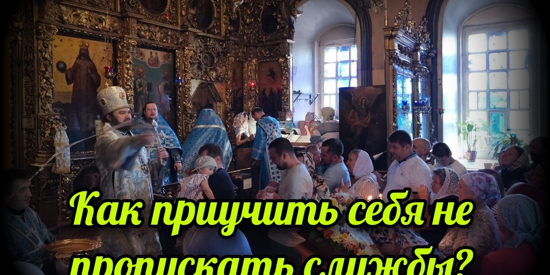 Как приучить себя не пропускать службы?