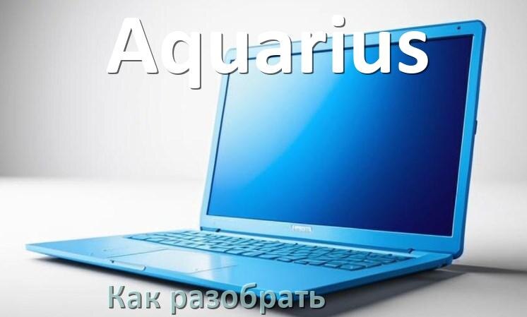 
Как разобрать ноутбук Aquarius и почистить самому