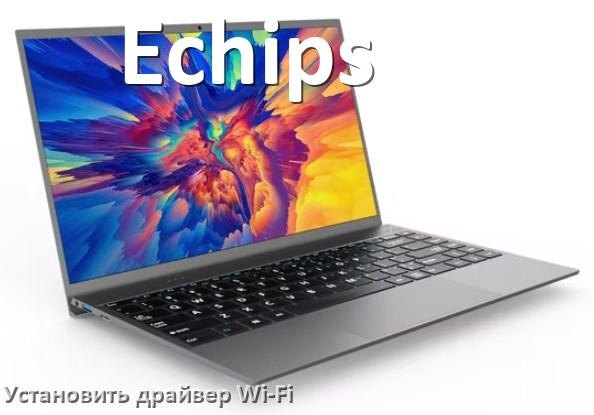 
Как установить драйвер Wi-Fi на ноутбук Echips и обновить в Windows 11 и 10