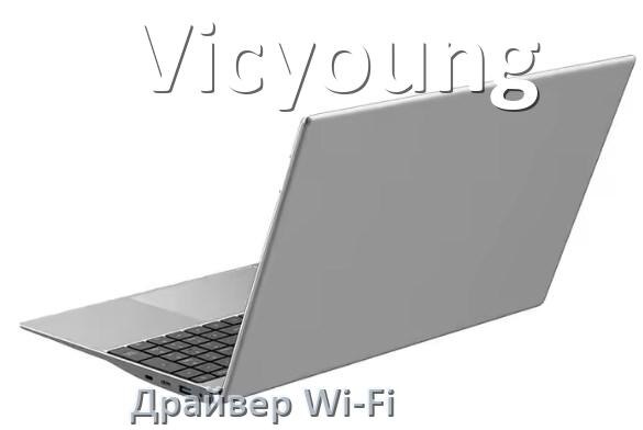 
Драйвер Wi-Fi на ноутбук Vicyoung для Windows 11 и 10