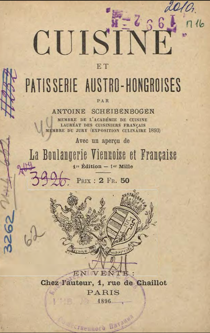 Cuisine et pâtisserie Austro-Hongroises | Австро-венгерская кухня и кондитерские изделия. 	Шейбенбоген Антуан (член Академии кулинарии), Париж, 1896 год. Фундаментальная библиотека СПбПУ. Источник изображения: https://clck.ru/3R6Ro5.