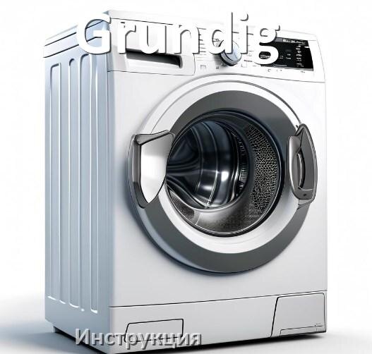 
Инструкции по эксплуатации стиральной машины Grundig и официальные руководства пользователя на русском PDF