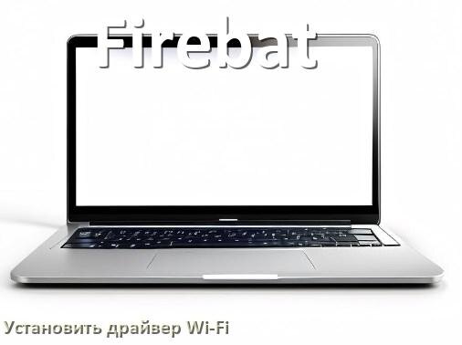
Как установить драйвер Wi-Fi на ноутбук Firebat и обновить в Windows 11 и 10