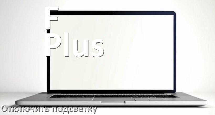 
Как на ноутбуке F Plus отключить подсветку клавиатуры
