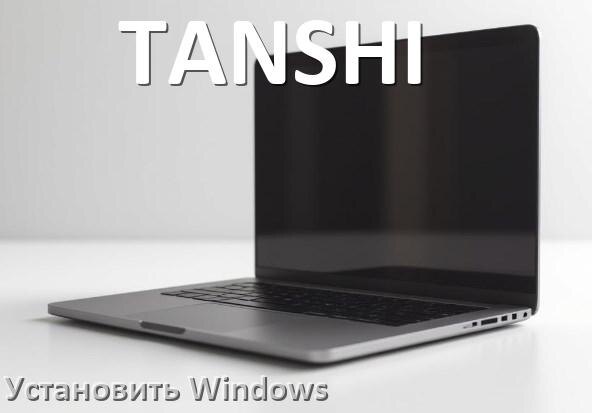 
Как на ноутбук TANSHI скачать Windows 10 и 11 и установить с флешки