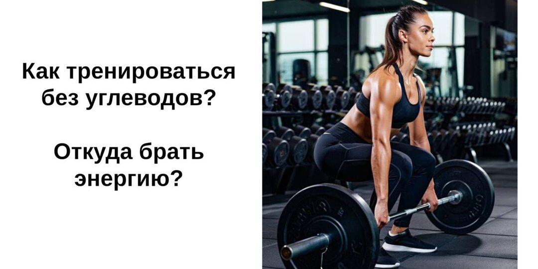 «Как тренироваться без углеводов? Откуда брать энергию?»