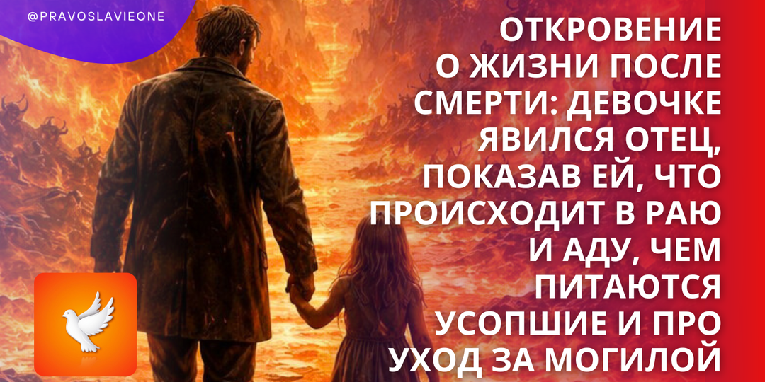 Откровение о жизни после смерти: девочке явился отец, показав ей, что происходит в раю и аду, чем питаются усопшие и про уход за могилой