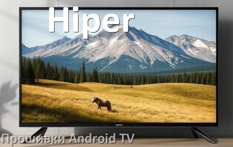 
Прошивка для смарт телевизора Hiper Android TV 14, 15 и 16