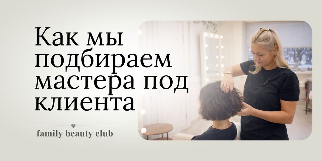 Как мы подбираем мастера под клиента в Family Beauty Club