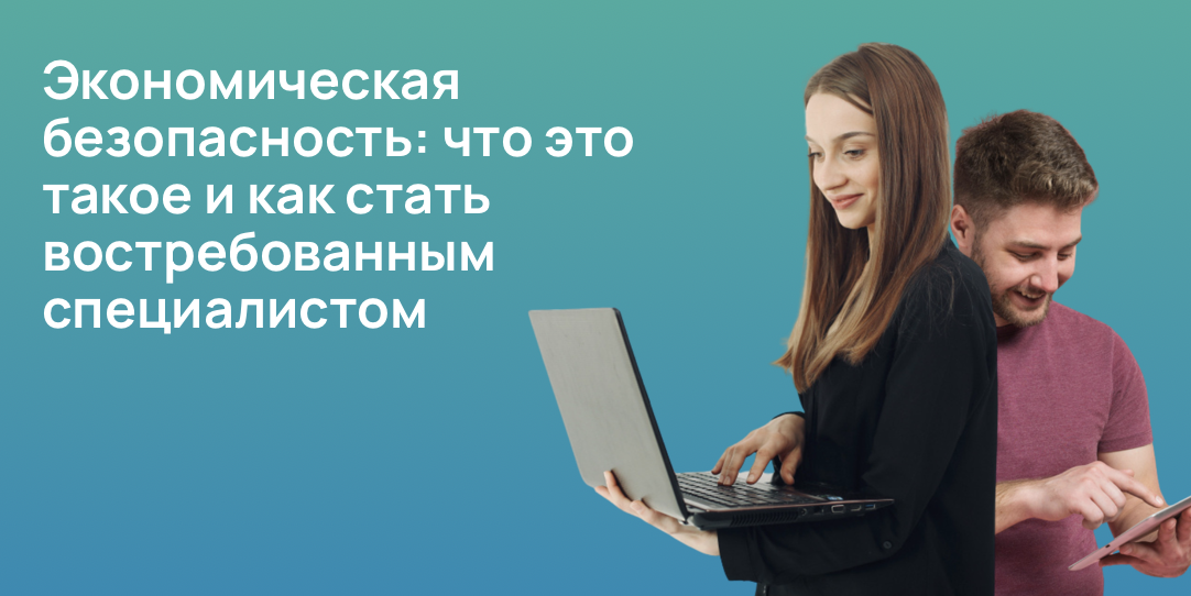 Экономическая безопасность: что это такое и как стать востребованным специалистом