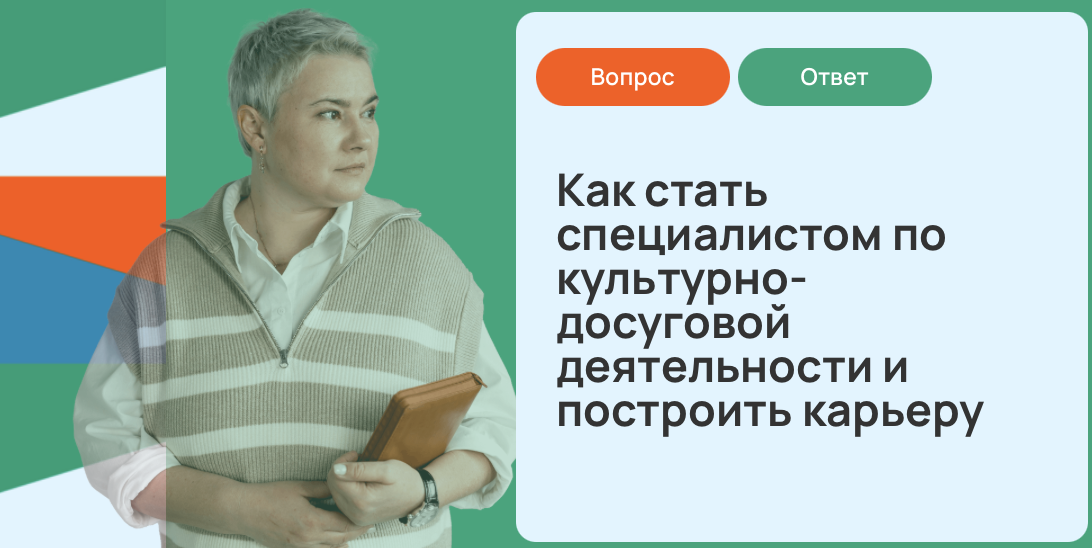 Как стать специалистом по культурно-досуговой деятельности и построить карьеру