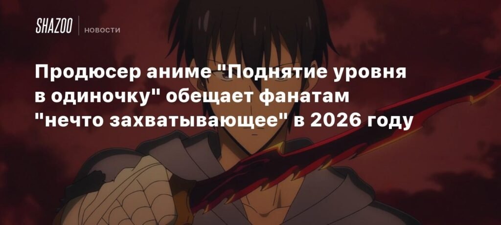    Продюсер аниме ‘Поднятие уровня в одиночку’ готовит сюрприз на 2026 год (источник изображения) News Express Team