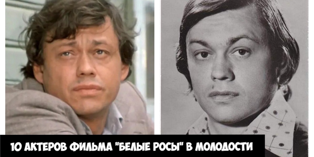 Как выглядели в молодости десять актёров фильма "Белые росы"?