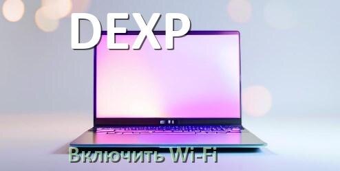 
Как подключить Wi-Fi на ноутбуке DEXP и включить в Windows 10 и 11