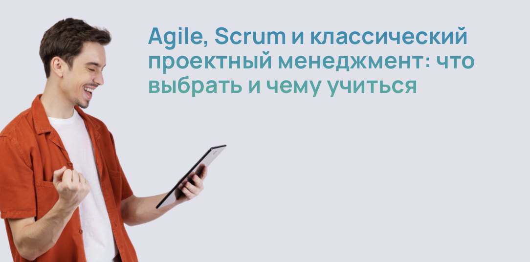 Agile, Scrum и классический проектный менеджмент: что выбрать и чему учиться