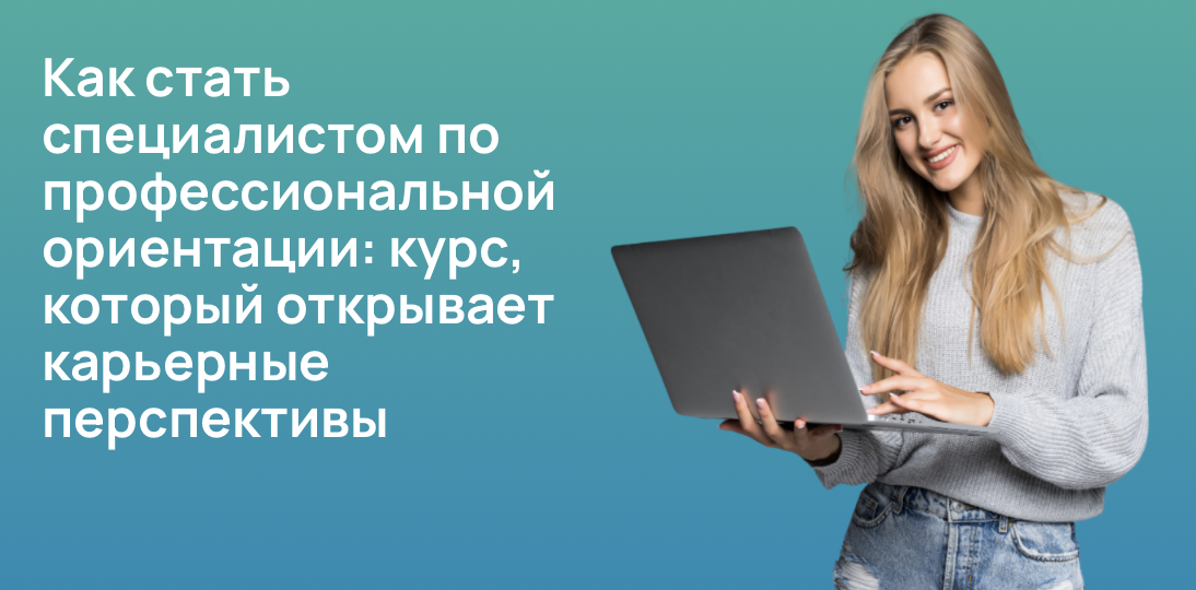 Как стать специалистом по профессиональной ориентации: курс, который открывает карьерные перспективы