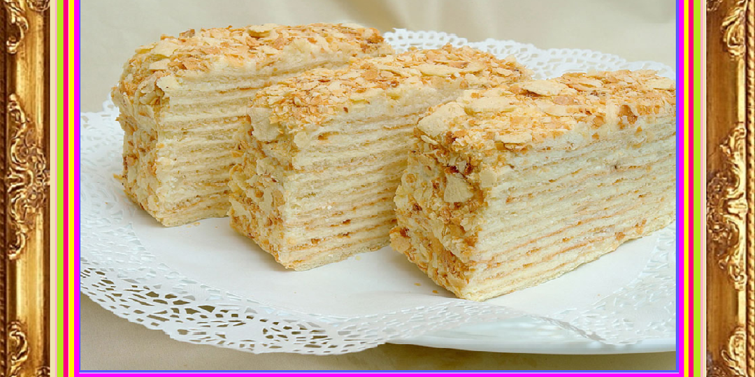 Советский торт "Наполеон", почти утерянный рецепт шедевра. Технология приготовления пошагово - за 3 часа справятся даже неопытные