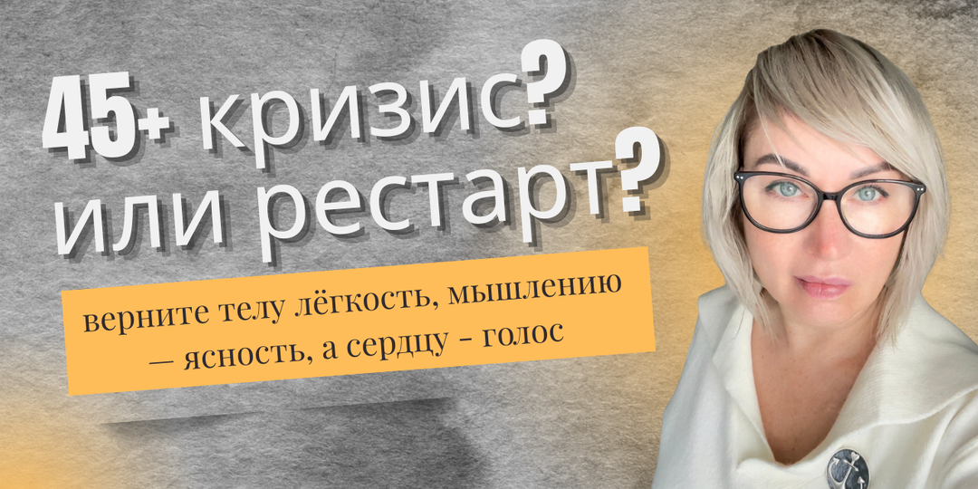 Кризис возраста 45+, 50+, или перезагрузка жизни?