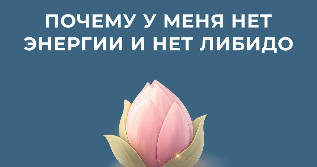 ПОЧЕМУ У МЕНЯ НЕТ ЭНЕРГИИ И НЕТ ЛИБИДО?