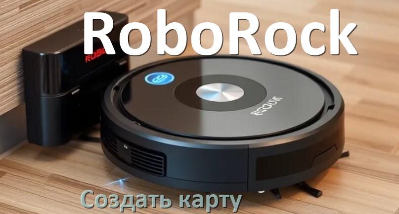 
Как на роботе пылесосе RoboRock создать и построить карту уборки помещения