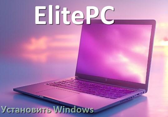 
Как на ноутбук ElitePC скачать Windows 10 и 11 и установить с флешки