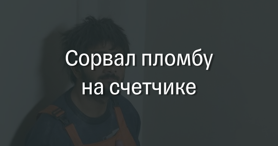 Сорванная пломба на счетчике