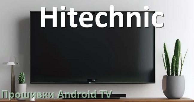 
Прошивка для смарт телевизора Hitechnic Android TV 14, 15 и 16