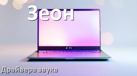 
Драйвер для звука на ноутбук Зеон с Windows 10 и 11