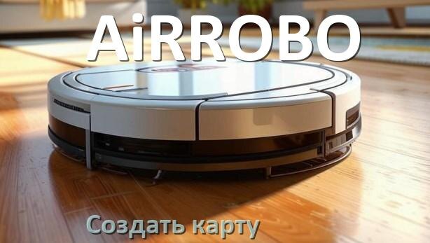
Как на роботе пылесосе AiRROBO создать и построить карту уборки помещения
