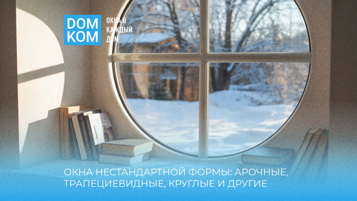 Окна нестандартной формы: арочные, трапециевидные, круглые и другие решения