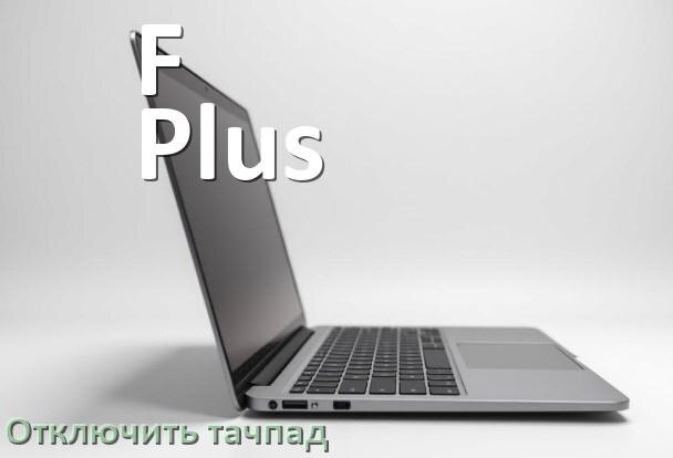 
Как отключить тачпад ноутбука F Plus на Windows 10 и 11