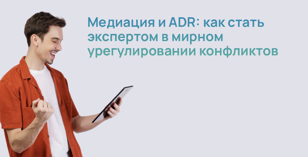 Медиация и ADR: как стать экспертом в мирном урегулировании конфликтов