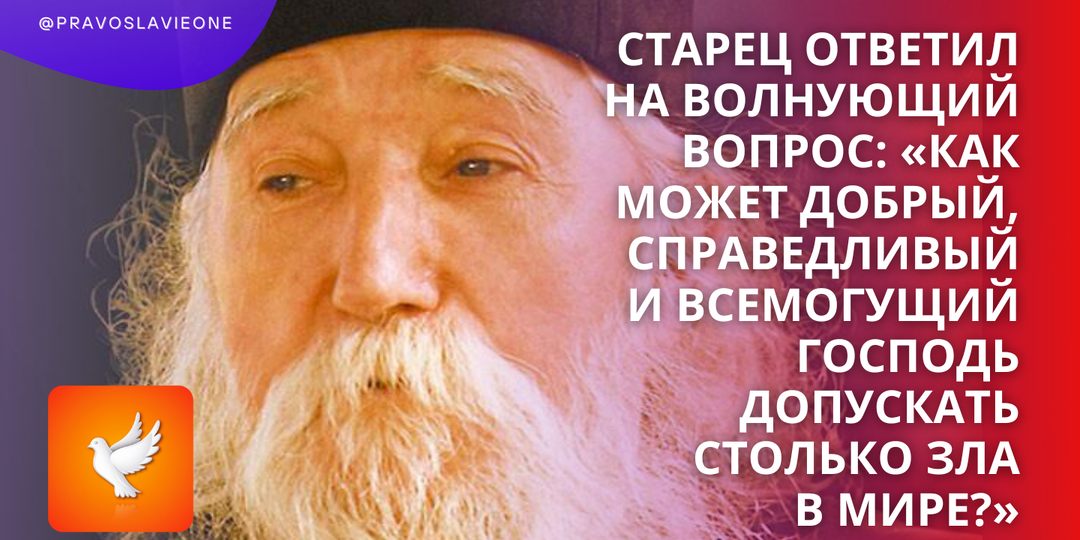 Старец ответил на волнующий вопрос: «Как может Добрый, Справедливый и Всемогущий Господь допускать столько зла в мире?»