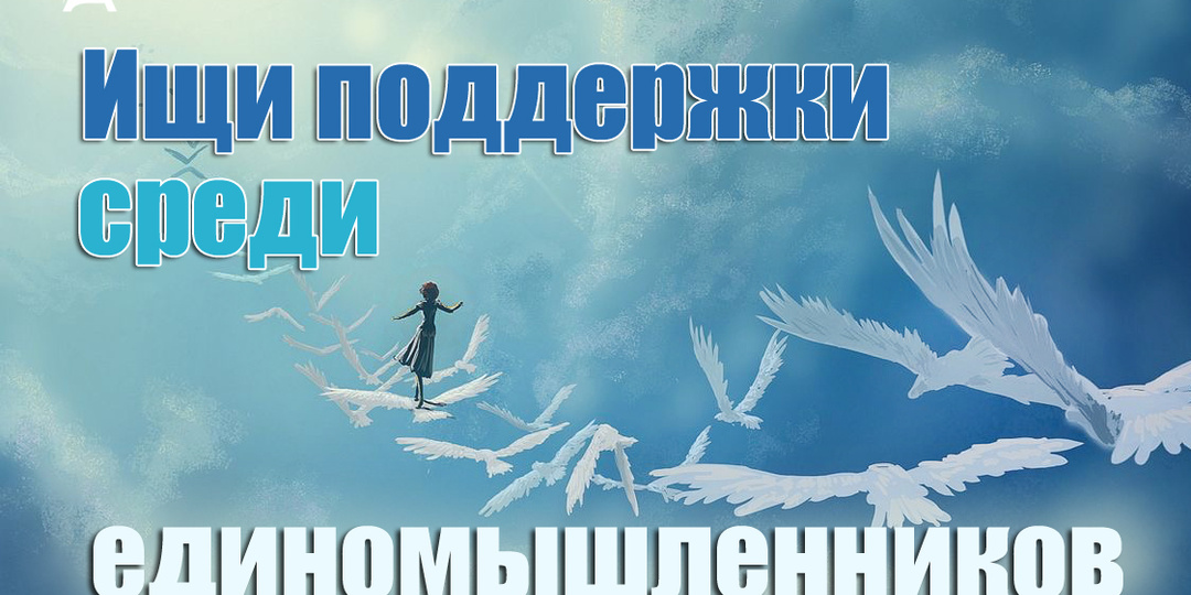 Ищи поддержки среди единомышленников