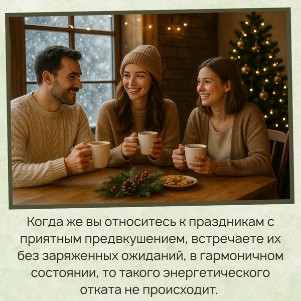 Когда вы относитесь к праздникам с приятным предвкушением, встречаете их в гармоничном состоянии, энергетического отката не происходит. 