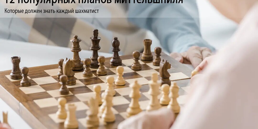 12 популярных планов миттельшпиля, которые должен знать каждый шахматист