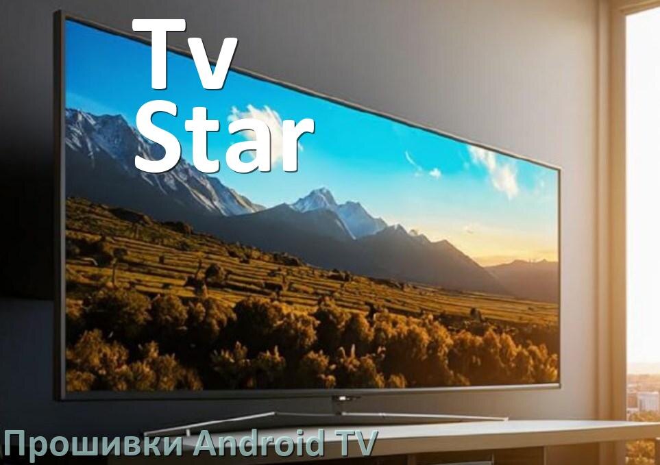 
Прошивка для смарт телевизора Tv Star Android TV 16, 15 и 14