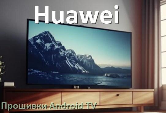 
Прошивка для смарт телевизора Huawei Android TV 16, 15 и 14
