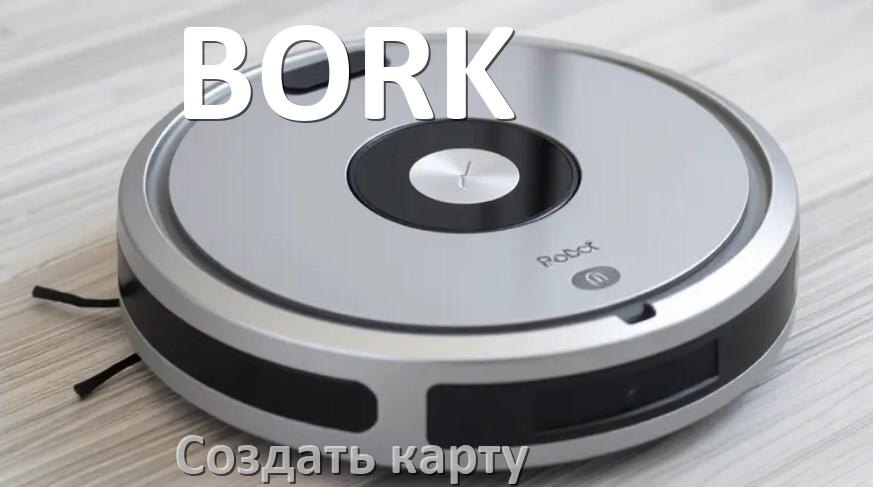 
Как на роботе пылесосе BORK создать и построить карту уборки помещения