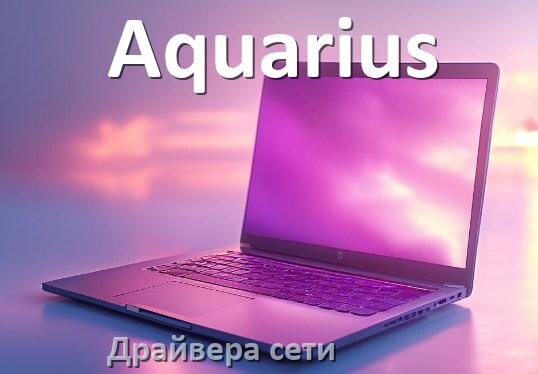 
Сетевой драйвер для ноутбука Aquarius на Windows 10 и 11