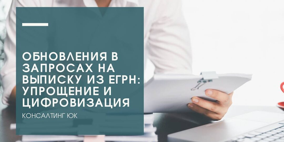 Обновления в запросах на выписку из ЕГРН: Упрощение и цифровизация