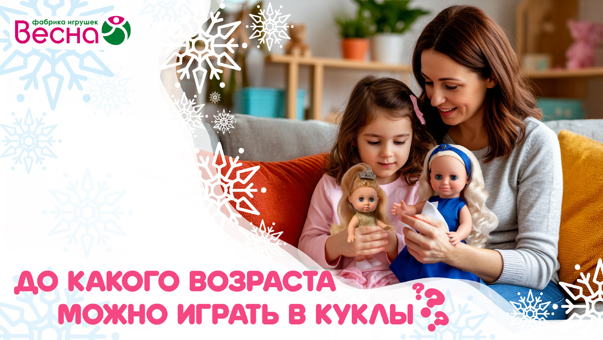 "До какого возраста можно играть в куклы?" Фабрика игрушек "Весна"