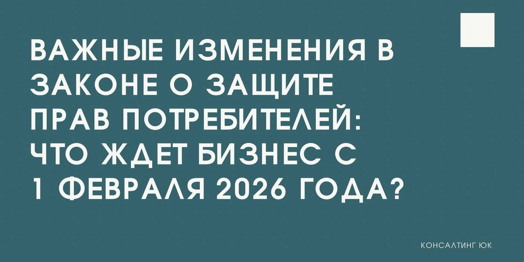 Важные изменения в Законе о защите прав потребителей: что ждет бизнес с 1 февраля 2026 года?