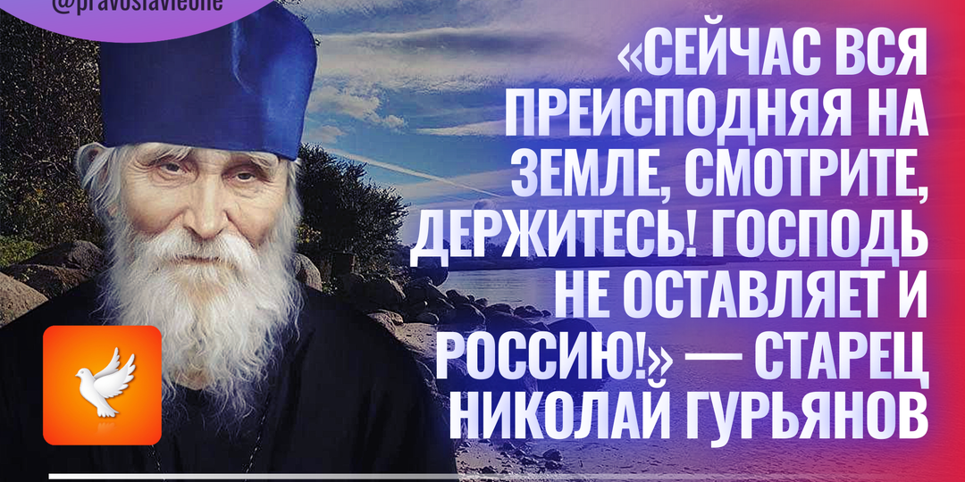 «Сейчас вся преисподняя на земле, смотрите, держитесь! Господь не оставляет и Россию!» — старец Николай Гурьянов
