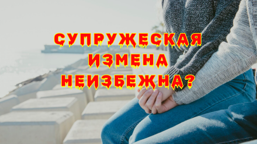Супружеская измена неизбежна? Почему она случается и как её пережить без потерь