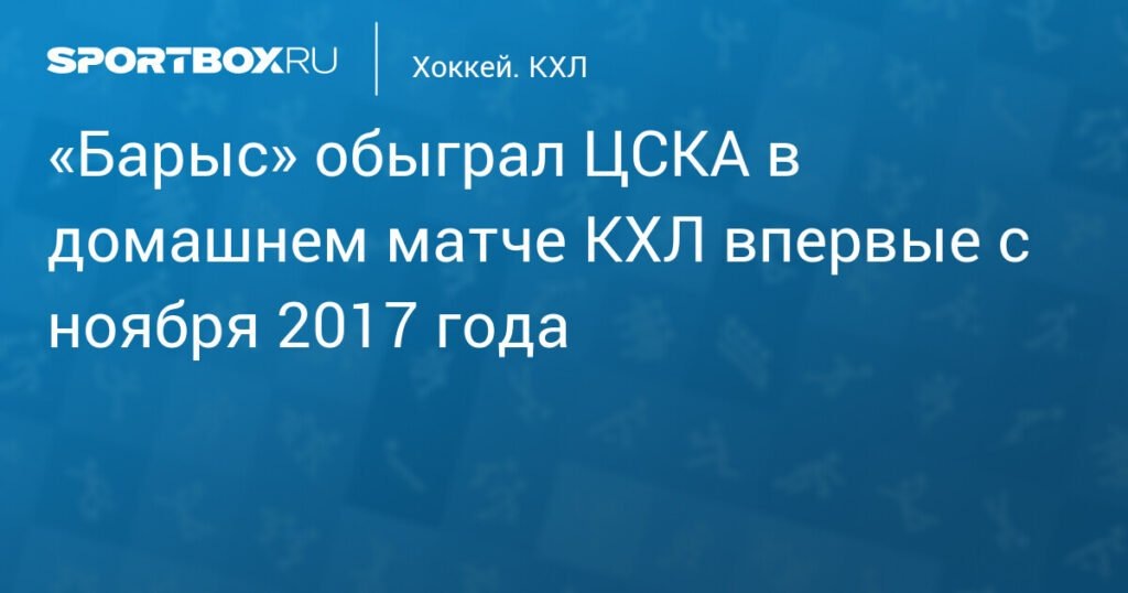    «Барыс» обыграл ЦСКА в домашнем матче КХЛ (источник изображения) News Express Team